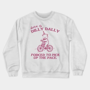Born To Dilly Dally Forced To Pick Up The Pace Shirt, Funny Cute Little Bear Bike Riding Crewneck Sweatshirt